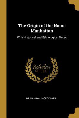 Read The Origin of the Name Manhattan: With Historical and Ethnological Notes - William Wallace Tooker file in ePub