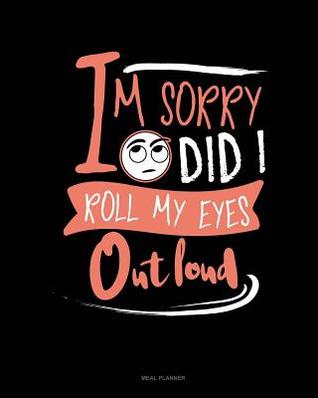 Download Im Sorry Did I Roll My Eyes Out Loud: Meal Planner -  file in ePub