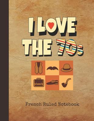 Read Online I Love the 70s French Ruled Notebook: Blank Grands Carreaux Writing Note Pad Journal 1970s Vintage Record Cover Large Square Seyes Paper for Journalists & Writers & Note Taking Students Write about Your Life & Interests - Nostalgia Publications file in ePub