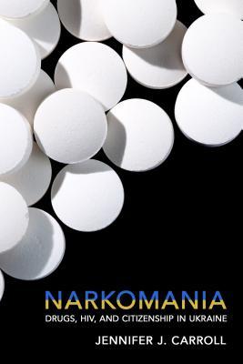 Download Narkomania: Drugs, Hiv, and Citizenship in Ukraine - Jennifer J Carroll | ePub