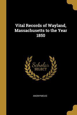 Download Vital Records of Wayland, Massachusetts to the Year 1850 - Anonymous | PDF