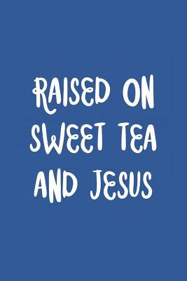 Read Raised on Sweet Tea and Jesus: Blank Lined Composition Notebook/Journal, 150 Page, Matte Finish with Quote, 6x9, Softcover -  | ePub