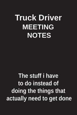 Full Download Truck Driver Meeting Notes the Stuff I Have to Do Instead of Doing the Things That Actually Need to Get Done: Blank Lined Notebook / Journal Gift Idea - Clayne Publishing file in ePub
