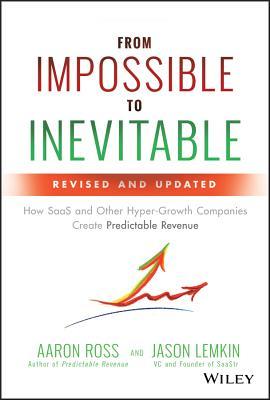 Read Online From Impossible to Inevitable: How SaaS and Other Hyper-Growth Companies Create Predictable Revenue - Aaron Ross file in PDF