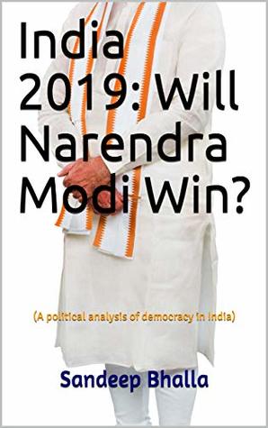 Read Online India 2019: Will Narendra Modi Win?: (A political analysis of democracy in India) - Sandeep Bhalla | ePub