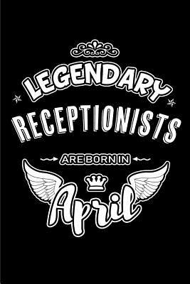 Read Legendary Receptionists Are Born in April: Blank Lined 6x9 Love Journal/Notebooks as Birthday or Any Special Occasion Gift for Receptionists Who Are Born in April. -  | PDF