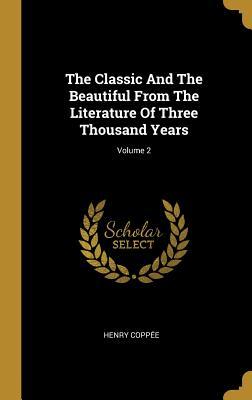 Read The Classic and the Beautiful from the Literature of Three Thousand Years; Volume 2 - Henry Coppee | ePub