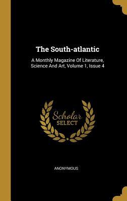 Read Online The South-atlantic: A Monthly Magazine Of Literature, Science And Art, Volume 1, Issue 4 - Anonymous file in PDF