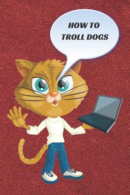 Full Download How to troll dogs: Notebook Paper in a line 120 pages.For people with a sense of humor. Funny and original.A great gift idea. -  file in ePub