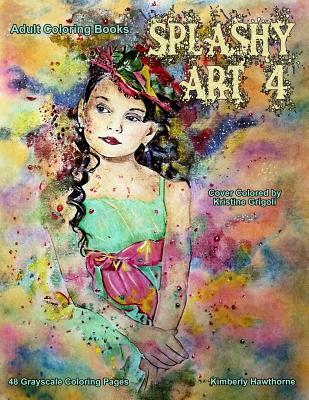 Download Adult Coloring Books Splashy Art 4: Life Escapes Adult Coloring Books 48 grayscale coloring pages of splashy art designs of people, animals, flowers and more - Kimberly Hawthorne file in PDF