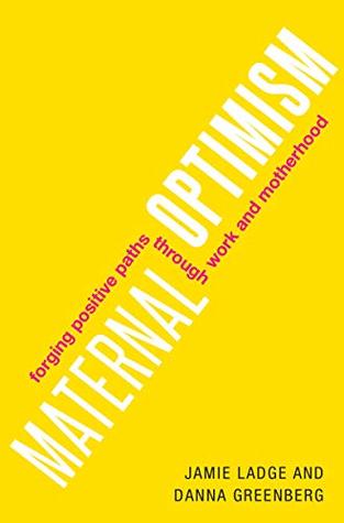 Full Download Maternal Optimism: Forging Positive Paths through Work and Motherhood - Jamie Ladge | PDF