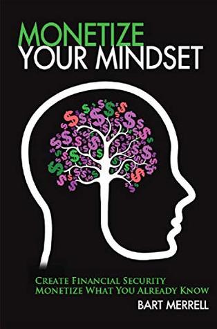 Download Monetize Your Mindset: Create Financial Security Monetize What You Already Know - Bart Merrell file in ePub