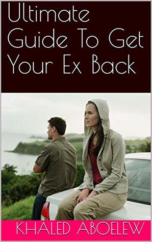 Full Download Ultimate Guide To Get Your Ex Back: how to get your ex back fastly - Khaled Aboelew | PDF