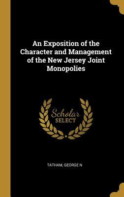 Read Online An Exposition of the Character and Management of the New Jersey Joint Monopolies - Tatham George N | PDF