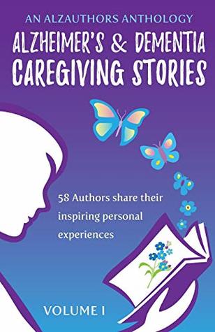 Full Download Alzheimer's and Dementia Caregiving Stories: 58 Authors Share Their Inspiring Personal Experiences (An AlzAuthors Anthology) - Marianne Sciucco | ePub