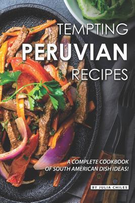 Full Download Tempting Peruvian Recipes: A Complete Cookbook of South American Dish Ideas! - Julia Chiles | PDF
