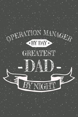 Download Operation Manager By Day Greatest Dad By Night: Notebook, Planner or Journal - Size 6 x 9 - 110 Lined Pages - Office Equipment, Supplies - Great Gift Idea for Christmas or Birthday for an Operation Manager -  file in PDF