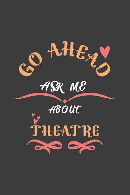 Full Download Go Ahead Ask Me About Theatre: Notebook / Journal - College Ruled / Lined - for Theatre Lovers -  | PDF