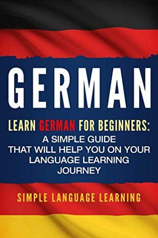 Full Download German: Learn German for Beginners: A Simple Guide that Will Help You on Your Language Learning Journey - Simple Language Learning file in PDF