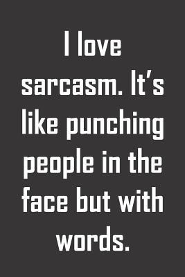 Download I love sarcasm. It's like punching people in the face but with words.: Funny quote notebook to write in, cuss word on cover. Great gift for coworker. 6 x 9, 120 blank lined pages -  file in PDF