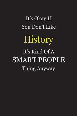 Read It's Okay If You Don't Like History It's Kind Of A Smart People Thing Anyway: Blank Lined Notebook Journal Gift Idea - Smartiyay Publishing | PDF