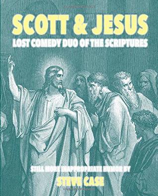 Full Download Scott & Jesus: Lost Comedy Duo of the Scriptures - Steve Case file in PDF