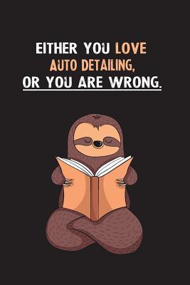 Full Download Either You Love Auto Detailing, Or You Are Wrong.: Blank Lined Notebook Journal With A Cute and Lazy Sloth Reading - Eithrsloth Publishing | ePub