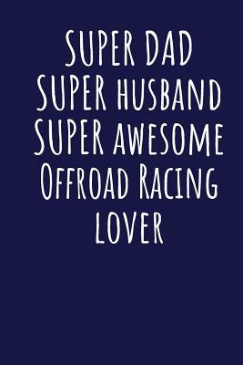 Read Super Dad Super Husband Super Awesome Offroad Racing Lover: Blank Lined Blue Notebook Journal - Superdad Publishing | ePub