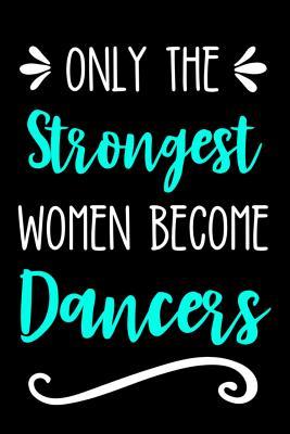 Read Online Only the Strongest Women Become Dancers: Lined Journal Notebook for Female Dancers - Happy Cricket Press | PDF