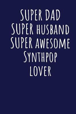 Download Super Dad Super Husband Super Awesome Synthpop Lover: Blank Lined Blue Notebook Journal - Superdad Publishing file in ePub