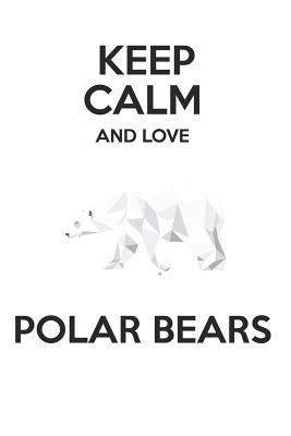 Read Keep Calm and Love Polar Bears: Cute Polar Bear Lovers Journal / Notebook / Diary / Birthday Gift (6x9 - 110 Blank Lined Pages) -  file in PDF