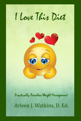 Full Download I Love This Diet: Practically Painless Weight Management - Arleen J Watkins D Ed | PDF
