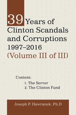 Full Download 39 Years of Clinton Scandals and Corruptions 1997-2016 (Volume Iii of Iii) - Joseph P Hawranek Phd file in ePub