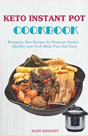 Read Keto Instant Pot Cookbook: Ketogenic Diet Recipes for Pressure Cooker - Healthy Low Carb Made Fast And Easy - Mary Bennett file in ePub