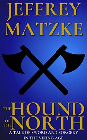 Full Download The Hound of the North: A Tale of Sword and Sorcery in the Viking Age - Jeffrey Matzke file in ePub