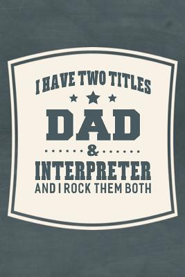 Read I Have Two Titles Dad & Interpreter And I Rock Them Both: Family life grandpa dad men father's day gift love marriage friendship parenting wedding divorce Memory dating Journal Blank Lined Note Book -  file in PDF