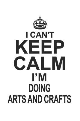 Read I Can't Keep Calm I'm Doing Arts And Crafts: Notebook: Creative Doing Arts And Crafts Notebook, Journal Gift, Diary, Doodle Gift or Notebook 6 x 9 Compact Size- 109 Blank Lined Pages -  | ePub