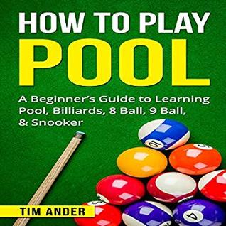 Read How To Play Pool: A Beginner’s Guide to Learning Pool, Billiards, 8 Ball, 9 Ball, & Snooker - Tim Ander | ePub