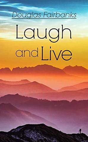 Read Online Laugh and Live: Self-Help Guide to a Joyful Life - Douglas Fairbanks | PDF