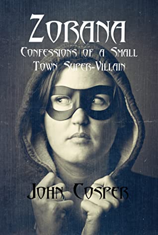 Read Online Zorana: Confessions of a Small Town Super-Villain - John Cosper | PDF
