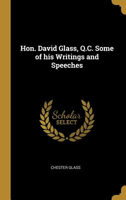 Read Hon. David Glass, Q.C. Some of His Writings and Speeches - Chester Glass | ePub