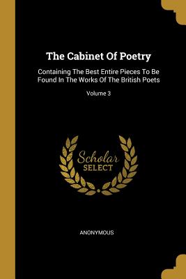 Read Online The Cabinet Of Poetry: Containing The Best Entire Pieces To Be Found In The Works Of The British Poets; Volume 3 - Anonymous file in ePub