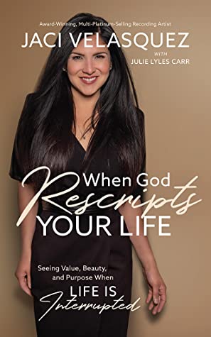 Full Download When God Rescripts Your Life: Seeing Value, Beauty, and Purpose When Life Is Interrupted - Jaci Velasquez | ePub