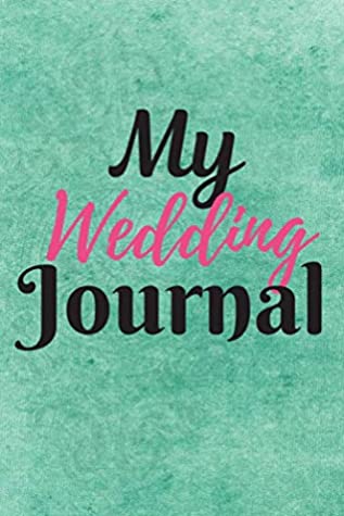 Download My Wedding Journal: WEDDING JOURNAL FOR BRIDE TO BE - Great as Engagment Gift - Compile all Memories From Engagement to The Wedding - Cute for Wedding Anniversary, Nice Diary for Groom and Bride - Bride Gifts | PDF