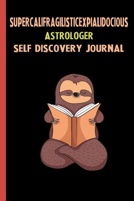 Download Supercalifragilisticexpialidocious Astrologer Self Discovery Journal: My Life Goals and Lessons. A Guided Journey To Self Discovery with Sloth Help -  file in PDF