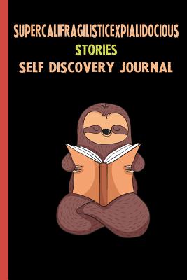 Full Download Supercalifragilisticexpialidocious Stories Self Discovery Journal: My Life Goals and Lessons. A Guided Journey To Self Discovery with Sloth Help -  | ePub