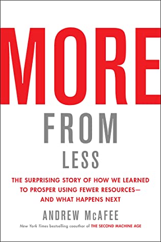 Read More from Less: The Surprising Story of How We Learned to Prosper Using Fewer Resources—and What Happens Next - Andrew McAfee | PDF