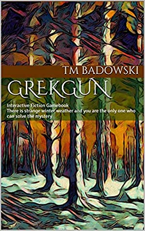 Download Grekgun: Interactive Fiction Gamebook There is strange winter weather and you are the only one who can solve the mystery - TM Badowski file in PDF