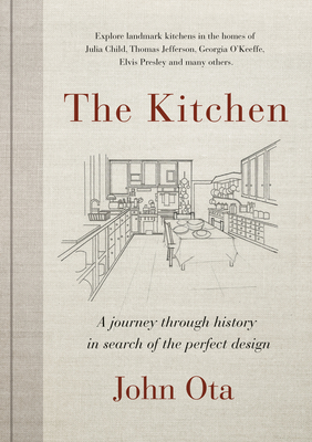 Download The Kitchen: A Journey Through Time-And the Homes of Julia Child, Georgia O'Keeffe, Elvis Presley and Many Others-In Search of the Perfect Design - John Ota | PDF