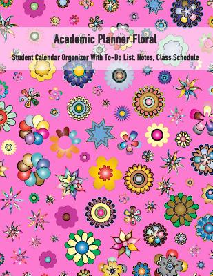 Read Online Academic Planner Floral: Student Calendar Organizer With To-Do List, Notes, Class Schedule - Legacy Creations file in ePub